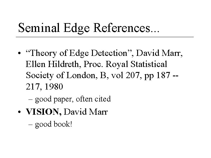 Seminal Edge References. . . • “Theory of Edge Detection”, David Marr, Ellen Hildreth,