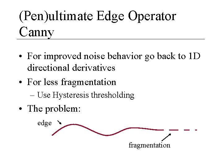 (Pen)ultimate Edge Operator Canny • For improved noise behavior go back to 1 D