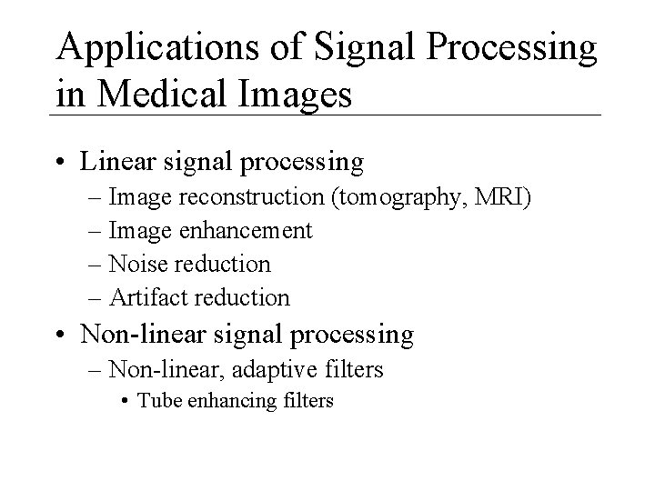 Applications of Signal Processing in Medical Images • Linear signal processing – Image reconstruction