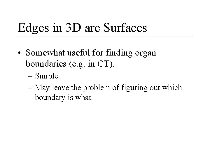 Edges in 3 D are Surfaces • Somewhat useful for finding organ boundaries (e.