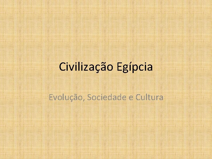 Civilização Egípcia Evolução, Sociedade e Cultura 