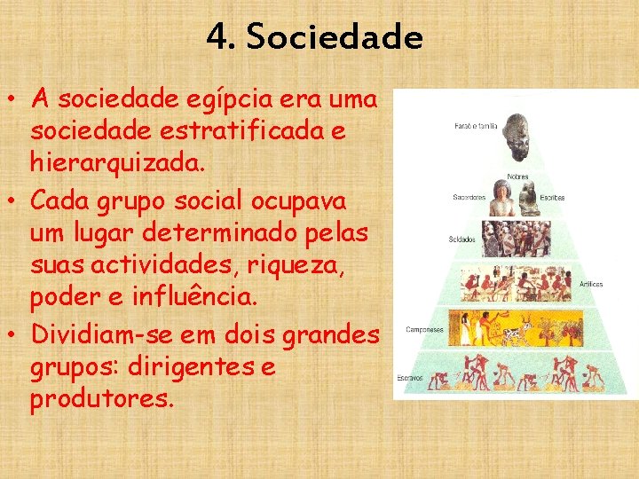 4. Sociedade • A sociedade egípcia era uma sociedade estratificada e hierarquizada. • Cada