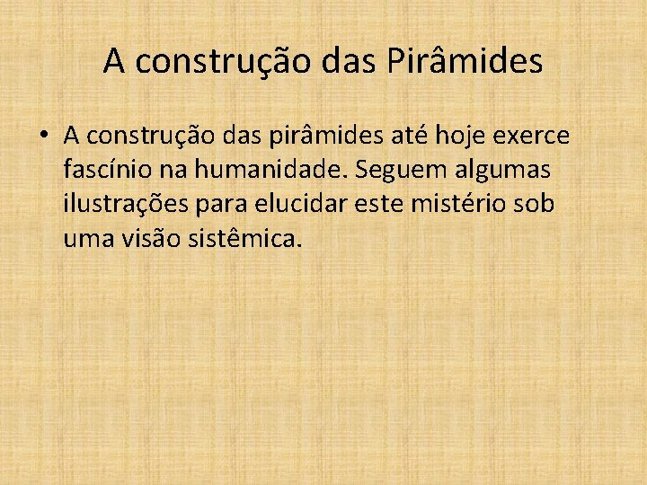 A construção das Pirâmides • A construção das pirâmides até hoje exerce fascínio na