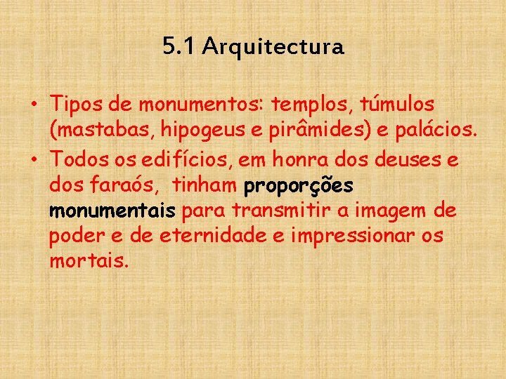 5. 1 Arquitectura • Tipos de monumentos: templos, túmulos (mastabas, hipogeus e pirâmides) e