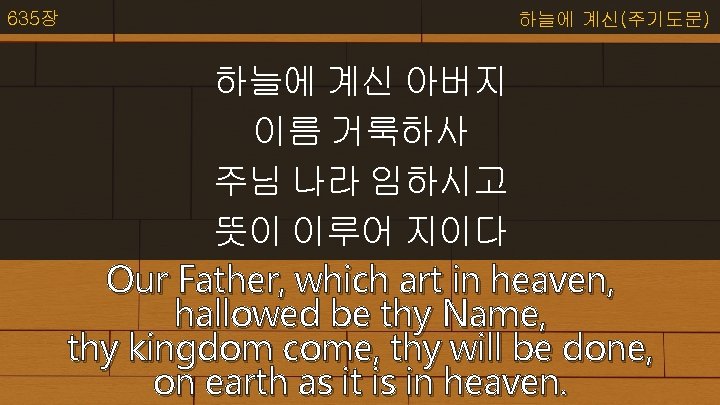 635장 하늘에 계신(주기도문) 하늘에 계신 아버지 이름 거룩하사 주님 나라 임하시고 뜻이 이루어 지이다