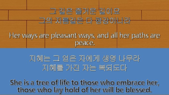 그 길은 즐거운 길이요 그의 지름길은 다 평강이니라 Her ways are pleasant ways, and