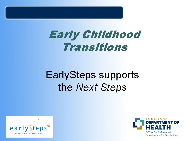 Early Childhood Transitions Early. Steps supports the Next Steps 