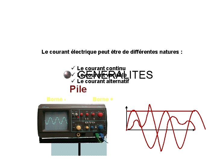 Le courant électrique peut être de différentes natures : ü Le courant continu ü