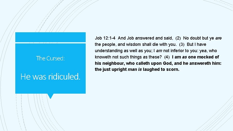 The Cursed: He was ridiculed. Job 12: 1 -4 And Job answered and said,