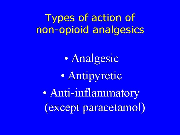 Types of action of non-opioid analgesics • Analgesic • Antipyretic • Anti-inflammatory (except paracetamol)