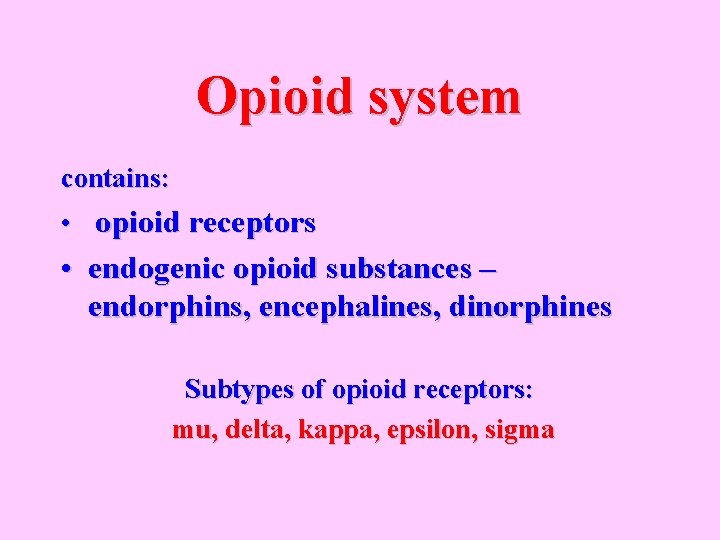 Opioid system contains: • opioid receptors • endogenic opioid substances – endorphins, encephalines, dinorphines