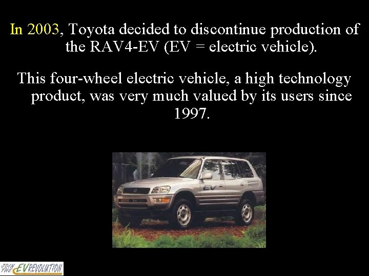 In 2003, Toyota decided to discontinue production of the RAV 4 -EV (EV =