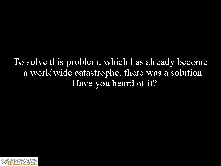 To solve this problem, which has already become a worldwide catastrophe, there was a