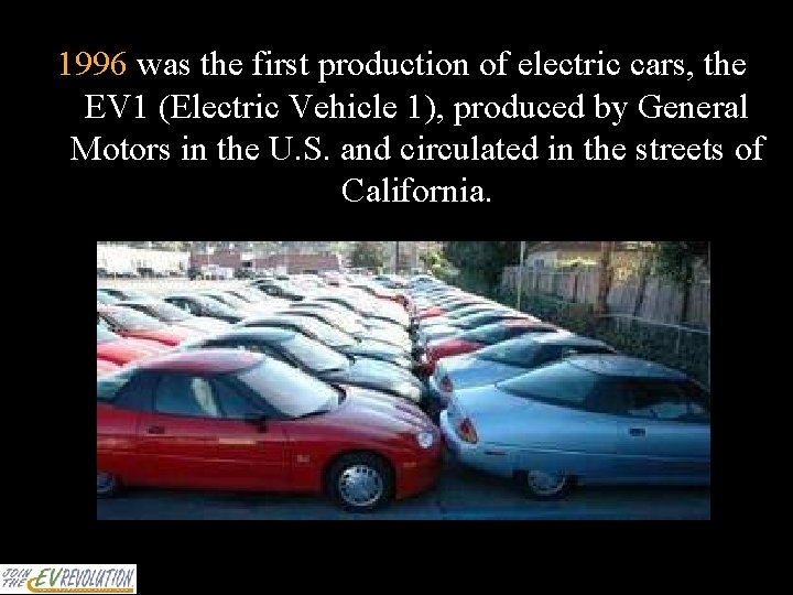 1996 was the first production of electric cars, the EV 1 (Electric Vehicle 1),