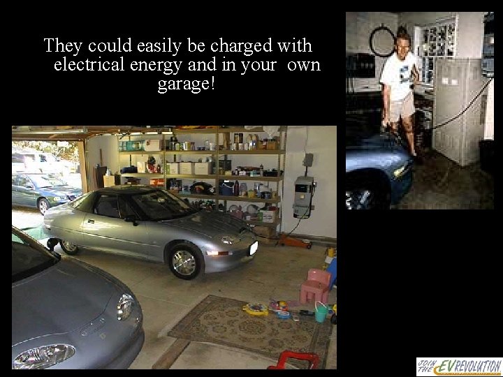 They could easily be charged with electrical energy and in your own garage! 