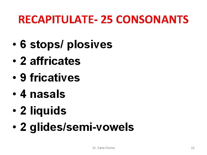RECAPITULATE- 25 CONSONANTS • • • 6 stops/ plosives 2 affricates 9 fricatives 4 RECAPITULATE- 25 CONSONANTS • • • 6 stops/ plosives 2 affricates 9 fricatives 4