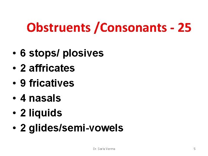 Obstruents /Consonants - 25 • • • 6 stops/ plosives 2 affricates 9 fricatives Obstruents /Consonants - 25 • • • 6 stops/ plosives 2 affricates 9 fricatives