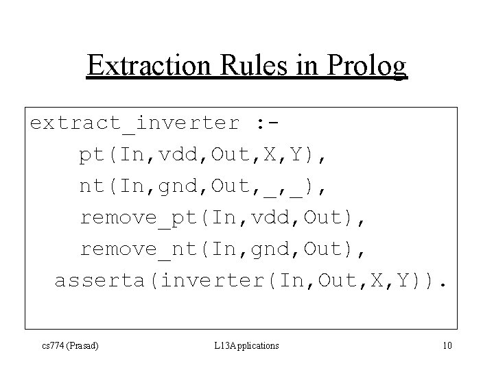 Extraction Rules in Prolog extract_inverter : pt(In, vdd, Out, X, Y), nt(In, gnd, Out,