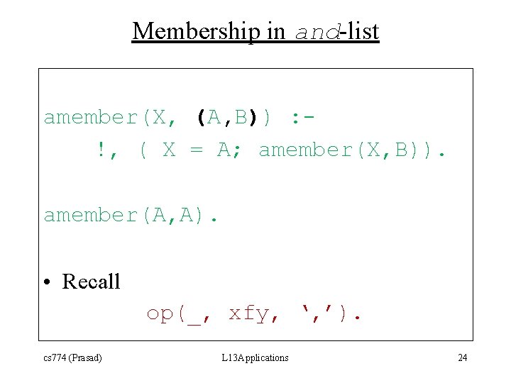 Membership in and-list amember(X, (A, B)) : !, ( X = A; amember(X, B)).