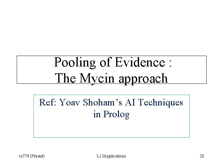 Pooling of Evidence : The Mycin approach Ref: Yoav Shoham’s AI Techniques in Prolog