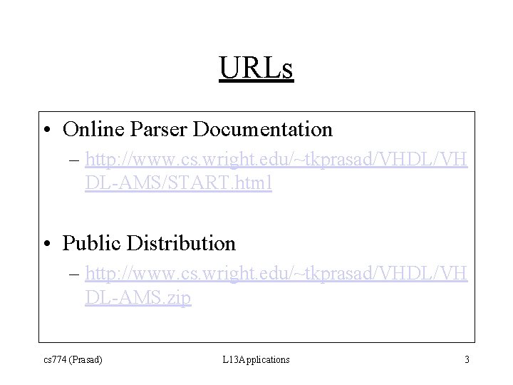 URLs • Online Parser Documentation – http: //www. cs. wright. edu/~tkprasad/VHDL/VH DL-AMS/START. html •