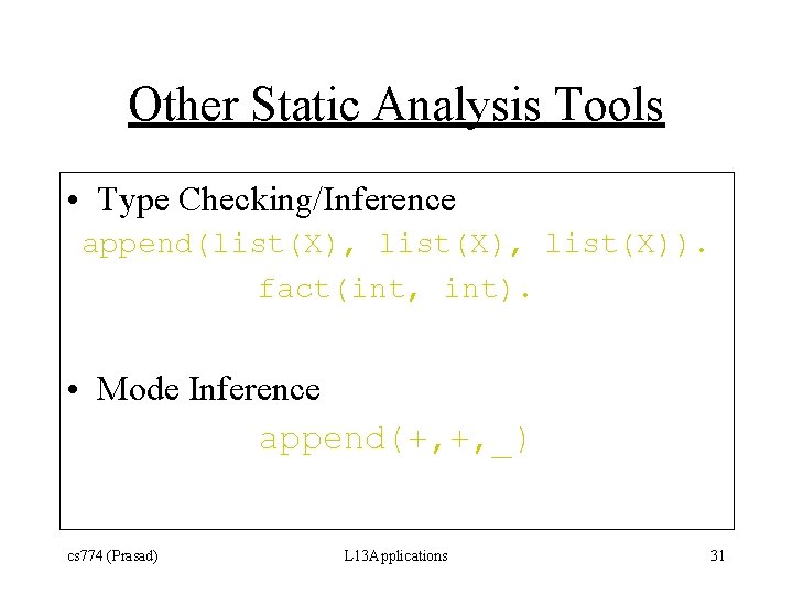 Other Static Analysis Tools • Type Checking/Inference append(list(X), list(X)). fact(int, int). • Mode Inference