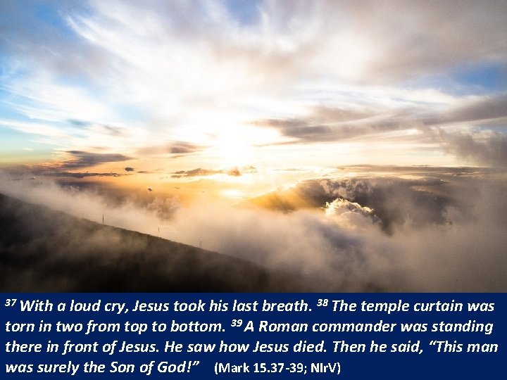 37 With a loud cry, Jesus took his last breath. 38 The temple curtain