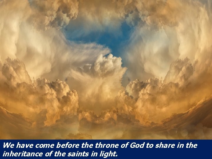 We have come before throne of God to share in the inheritance of the