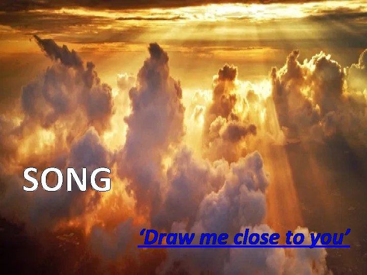 SONG ‘Draw me close to you’ 