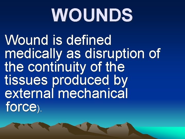 WOUNDS Wound is defined medically as disruption of the continuity of the tissues produced