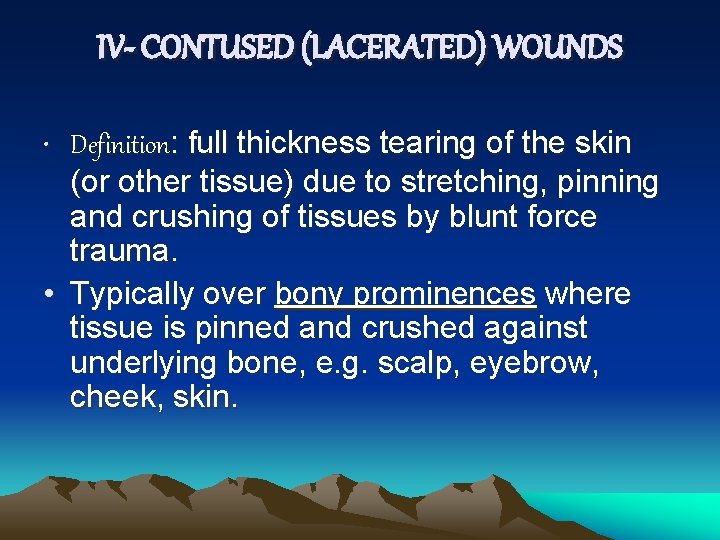 IV- CONTUSED (LACERATED) WOUNDS • Definition: full thickness tearing of the skin (or other