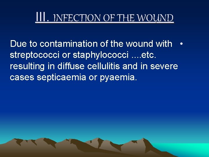 III. INFECTION OF THE WOUND Due to contamination of the wound with • streptococci