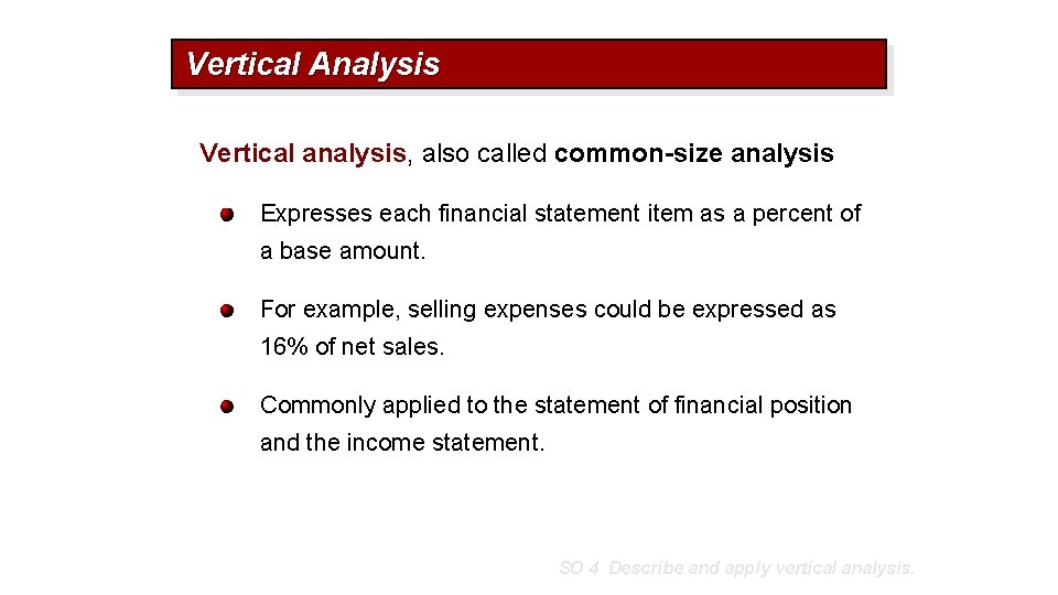 Vertical Analysis Vertical analysis, also called common-size analysis Expresses each financial statement item as