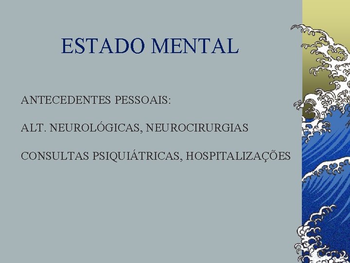 ESTADO MENTAL ANTECEDENTES PESSOAIS: ALT. NEUROLÓGICAS, NEUROCIRURGIAS CONSULTAS PSIQUIÁTRICAS, HOSPITALIZAÇÕES 