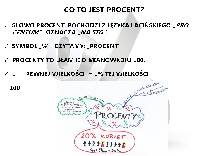 CO TO JEST PROCENT? ü SŁOWO PROCENT POCHODZI Z JĘZYKA ŁACIŃSKIEGO „PRO CENTUM” OZNACZA