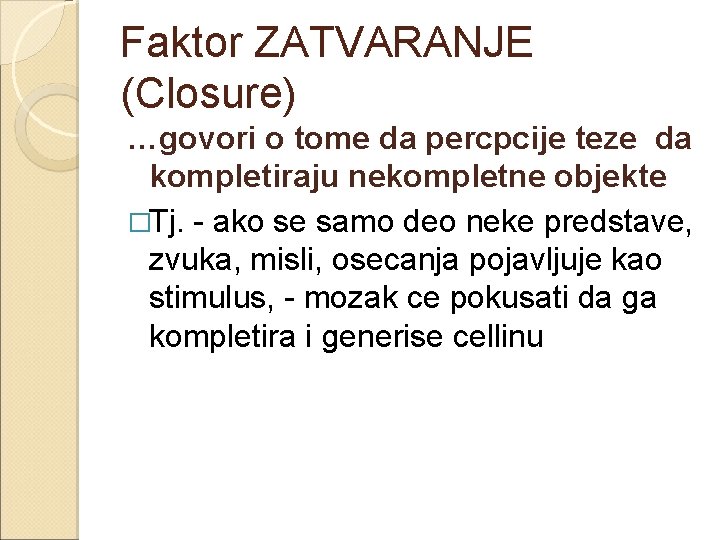 Faktor ZATVARANJE (Closure) …govori o tome da percpcije teze da kompletiraju nekompletne objekte �Tj.