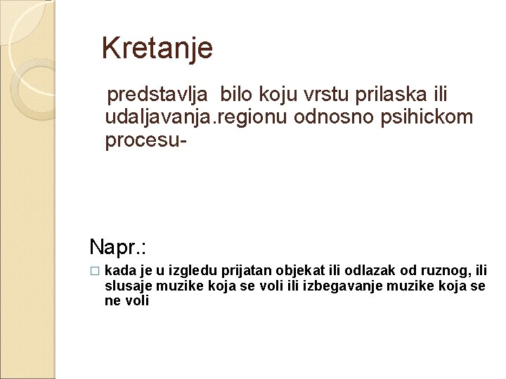 Kretanje predstavlja bilo koju vrstu prilaska ili udaljavanja. regionu odnosno psihickom procesu- Napr. :