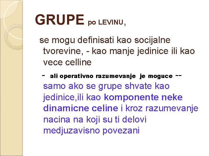 GRUPE po LEVINU, se mogu definisati kao socijalne tvorevine, - kao manje jedinice ili