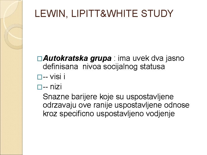 LEWIN, LIPITT&WHITE STUDY �Autokratska grupa : ima uvek dva jasno definisana nivoa socijalnog statusa