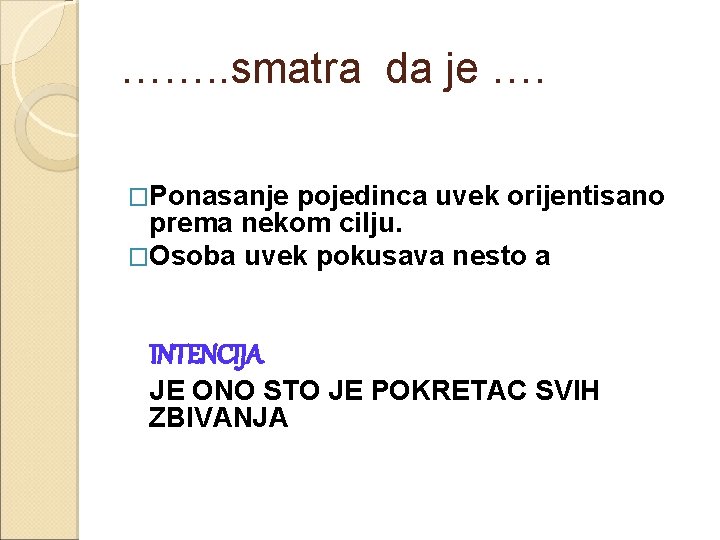 ……. . smatra da je …. �Ponasanje pojedinca uvek orijentisano prema nekom cilju. �Osoba