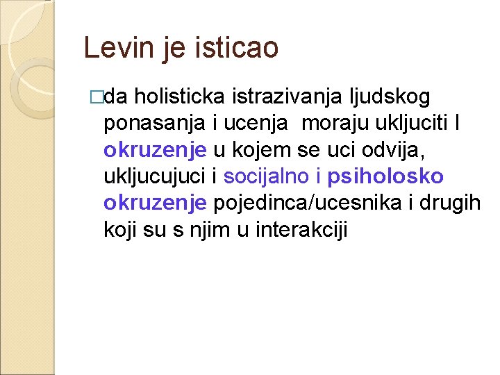 Levin je isticao �da holisticka istrazivanja ljudskog ponasanja i ucenja moraju ukljuciti I okruzenje