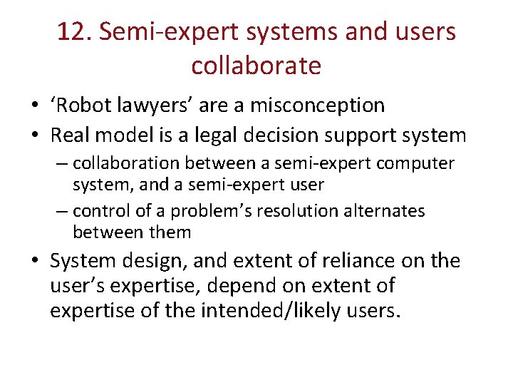 12. Semi-expert systems and users collaborate • ‘Robot lawyers’ are a misconception • Real