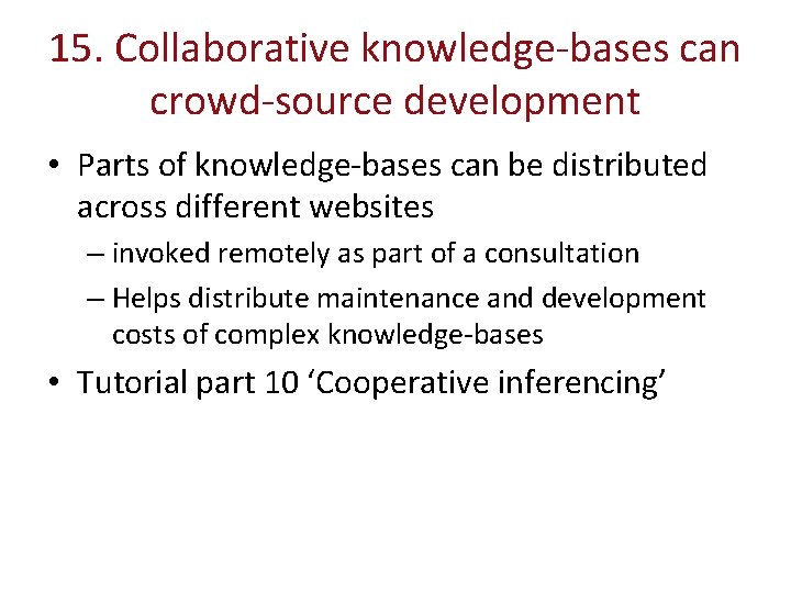 15. Collaborative knowledge-bases can crowd-source development • Parts of knowledge-bases can be distributed across