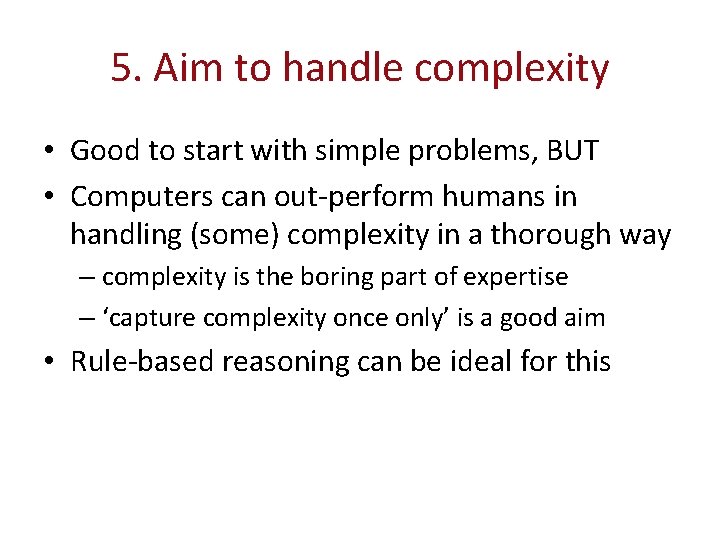 5. Aim to handle complexity • Good to start with simple problems, BUT •