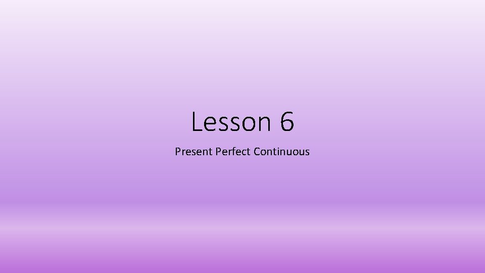 Lesson 6 Present Perfect Continuous 