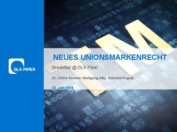 NEUES UNIONSMARKENRECHT Breakfast @ DLA Piper Dr. Ulrike Grübler, Wolfgang May, Gabriele Engels Donnerstag,