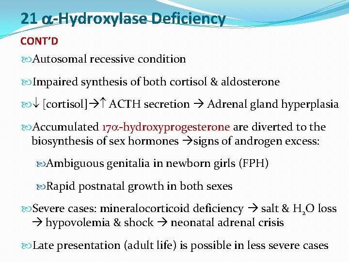 21 -Hydroxylase Deficiency CONT’D Autosomal recessive condition Impaired synthesis of both cortisol & aldosterone