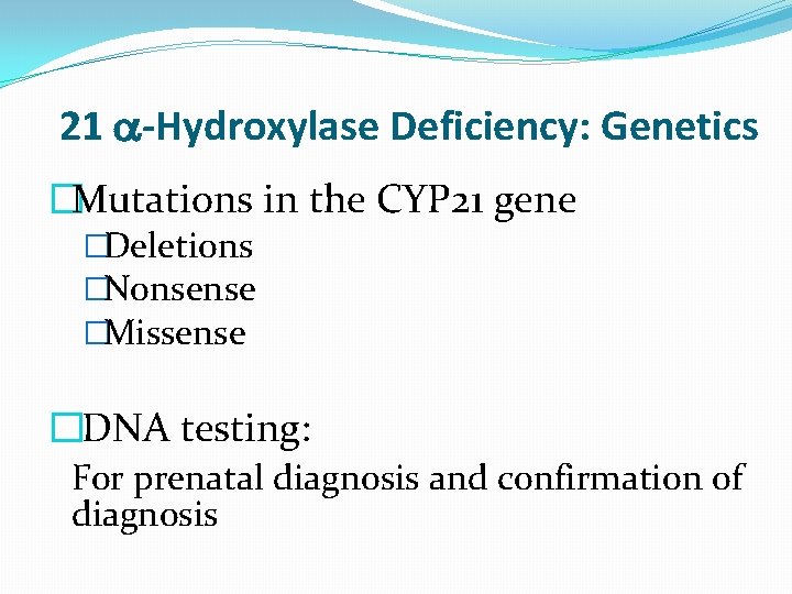 21 -Hydroxylase Deficiency: Genetics �Mutations in the CYP 21 gene �Deletions �Nonsense �Missense �DNA