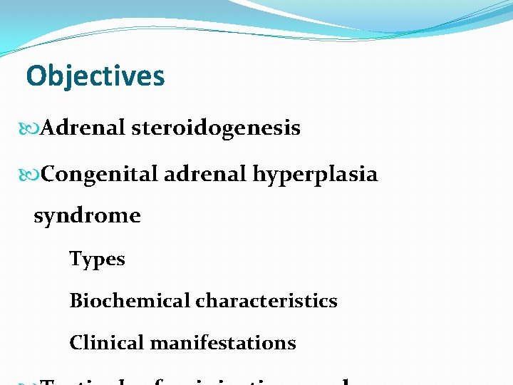 Objectives Adrenal steroidogenesis Congenital adrenal hyperplasia syndrome Types Biochemical characteristics Clinical manifestations 