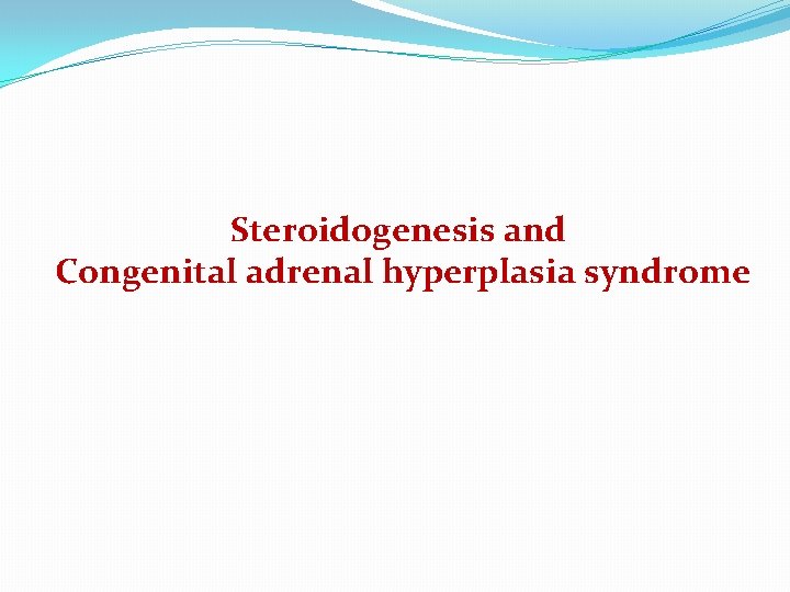 Steroidogenesis and Congenital adrenal hyperplasia syndrome 